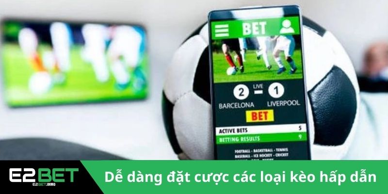 Dễ dàng đặt cược các loại kèo hấp dẫn 