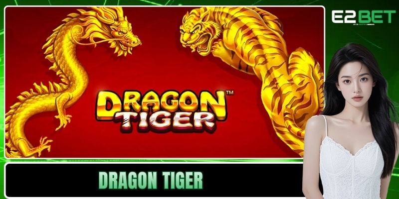 Dragon Tiger E2BET – Nghệ Thuật Chinh Phục Bàn Cược Rồng Hổ 1 Dragon Tiger