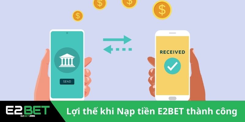 Lợi thế ưu đãi khi Nạp tiền E2BET thành công 