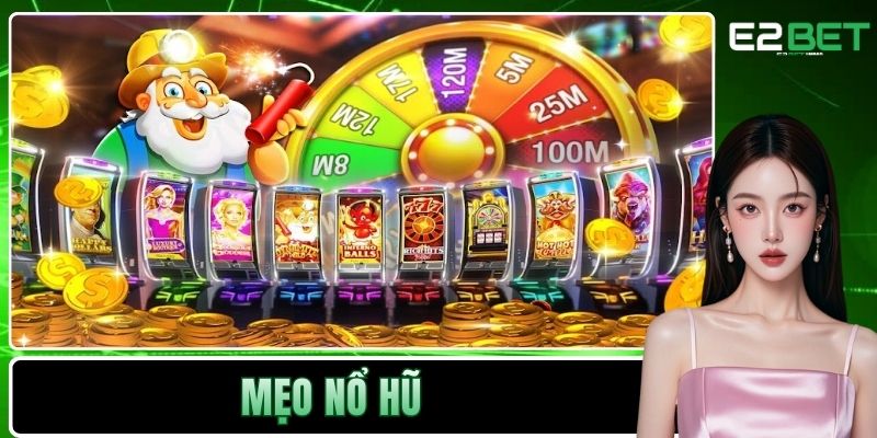 Mẹo Nổ Hũ – Chiến Thuật Chinh Phục Kho Báu Triệu Đô Tại E2BET 1 Mẹo nổ hũ