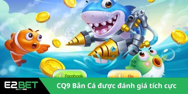 Nền tảng CQ9 Bắn Cá được đánh giá tích cực 