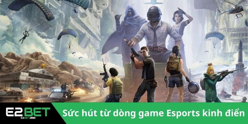 Sức hút từ dòng game Esports kinh điển 